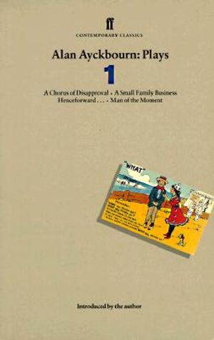 Alan Ayckbourn: Plays 1: A Chorus of Disapproval, a Small Family Business, Henceforward...Man of the Moment image number 0