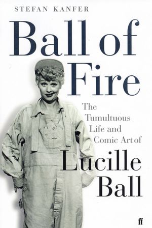 Ball of Fire : The Tumultuous Life and Comic Art of Lucille Ball image number 0