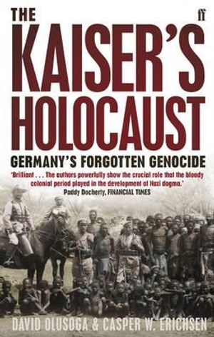 The Kaiser's Holocaust: Germany's Forgotten Genocide and the Colonial Roots of Nazism. David Olusoga and Casper W. Erichsen image number 0