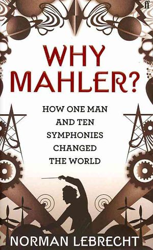 Why Mahler? : How One Man and Ten Symphonies Changed the World image number 0