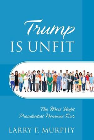 Trump IS UNFIT: The Most Unfit Presidential Nominee Ever image number 0