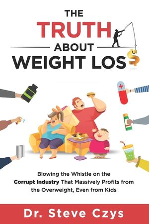 The Truth About Weight Loss: Blowing the Whistle on the Corrupt Industry that Massively Profits from the Overweight, Even from Kids image number 0