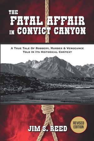The Fatal Affair in Convict Canyon: A True Tale of Robbery, Murder & Vengeance, Told in it Historical Context image number 0
