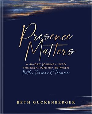 Presence Matters: A 40-Day Journey Into the Relationship Between Faith, Science & Trauma image number 0