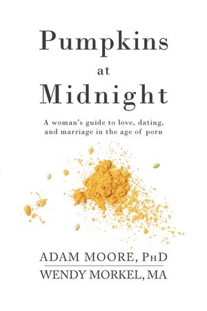 Pumpkins at Midnight: A Woman's Guide to Love, Dating, and Marriage in the Age of Porn image number 0