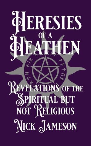 Heresies of a Heathen: Revelations of the Spiritual But Not Religious image number 0