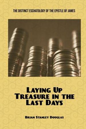 Laying Up Treasure in the Last Days: The Distinct Eschatology of the Epistle of James image number 0