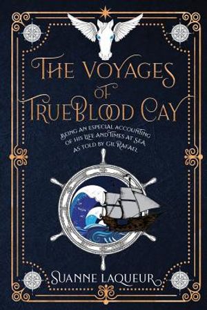 The Voyages of Trueblood Cay: Being an especial accounting of his life and times at sea, as told by Gil Rafael image number 0