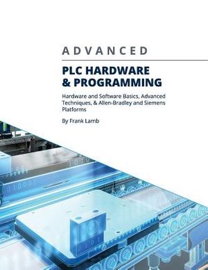 Advanced PLC Hardware & Programming: Hardware and Software Basics, Advanced Techniques & Allen-Bradley and Siemens Platforms image number 0