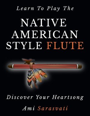 Learn To Play The Native American Style Flute: Discover Your Heartsong image number 0