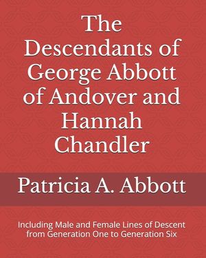 The Descendants of George Abbott of Andover and Hannah Chandler Through Six Generations: Including Male and Female Lines of Descent from Generation On image number 0