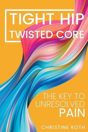Tight Hip, Twisted Core: The Key To Unresolved Pain image number 0