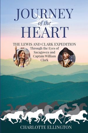 Journey of the Heart: The Lewis and Clark Expedition Through the Eyes of Sacagawea and Captain William Clark image number 0