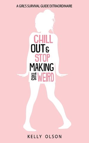 Chill Out & Stop Making This Weird: A Girl's Survival Guide Extraordinaire image number 0