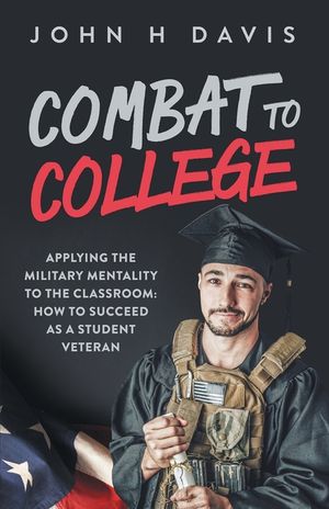 Combat To College: Applying the Military Mentality to the Classroom: How to Succeed as a Student Veteran image number 0