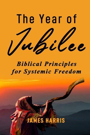 The Year of Jubilee: Biblical Principles for Systemic Freedom image number 0