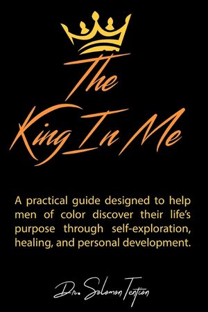 The King in Me: A practical guide designed to help men of color discover their life's purpose through self-exploration, healing, and p image number 0