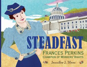 Steadfast: Frances Perkins, Champion of Workers' Rights image number 0