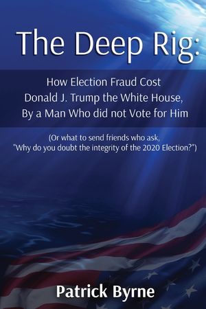 The Deep Rig: How Election Fraud Cost Donald J. Trump the White House, By a Man Who did not Vote for Him (or what to send friends wh image number 0