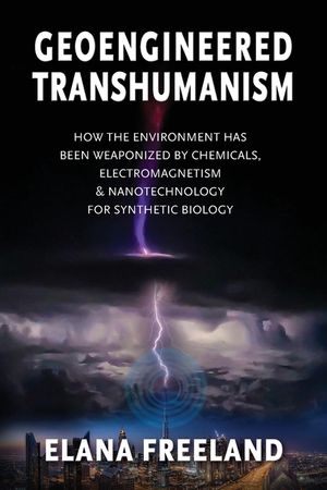 Geoengineered Transhumanism: How the Environment Has Been Weaponized by Chemicals, Electromagnetics, & Nanotechnology for Synthetic Biology image number 0