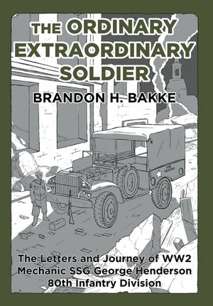 The Ordinary Extraordinary Soldier: The Letters and Journey of WW2 Mechanic Staff Sergeant George Henderson 80th Infantry Division image number 0