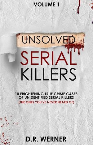 Unsolved Serial Killers: 10 Frightening True Crime Cases of Unidentified Serial Killers (The Ones You've Never Heard of) Volume 1 image number 0