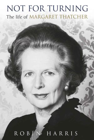 Not for Turning : The Life of Margaret Thatcher image number 0