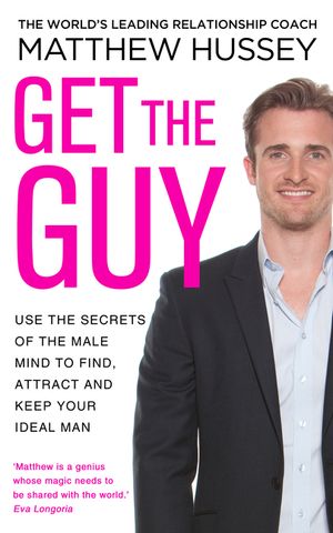 Get the Guy Use the Secrets of the Male Mind to Find, Attract and Keep Your Ideal Man. Matthew Hussey with Stephen Hussey image number 0