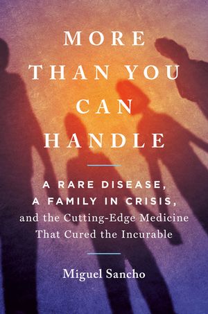 More Than You Can Handle: A Rare Disease, a Family in Crisis, and the Cutting-Edge Medicine That Cured the Incurable image number 0