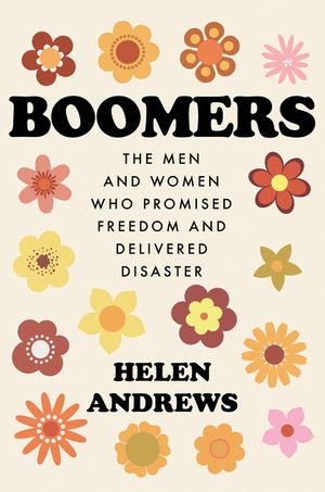 Boomers: The Men and Women Who Promised Freedom and Delivered Disaster image number 0