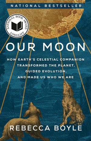 Our Moon: How Earth's Celestial Companion Transformed the Planet, Guided Evolution, and Made Us Who We Are image number 0