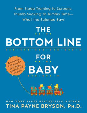 The Bottom Line for Baby: From Sleep Training to Screens, Thumb Sucking to Tummy Time--What the Science Says image number 0