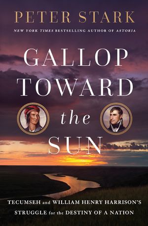 Gallop Toward the Sun: Tecumseh and Harrison's Struggle for the Destiny of a Nation image number 0