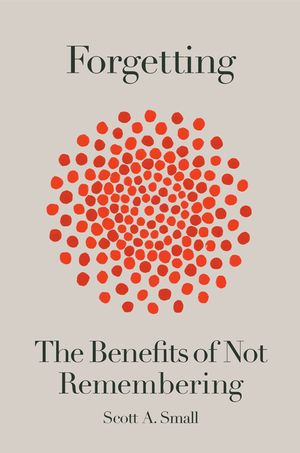 Forgetting: The Benefits of Not Remembering image number 0