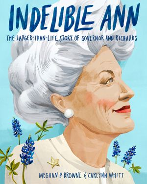 Indelible Ann: The Larger-Than-Life Story of Governor Ann Richards image number 0