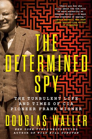 The Determined Spy: The Turbulent Life and Times of CIA Pioneer Frank Wisner image number 0