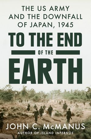 To the End of the Earth: The US Army and the Downfall of Japan, 1945 image number 0
