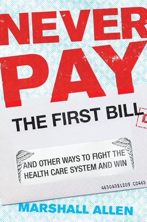 Never Pay the First Bill: And Other Ways to Fight the Health Care System and Win image number 0