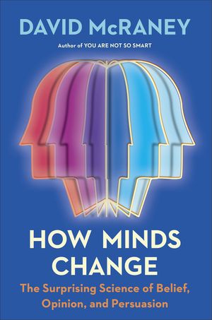 How Minds Change: The Surprising Science of Belief, Opinion, and Persuasion image number 0