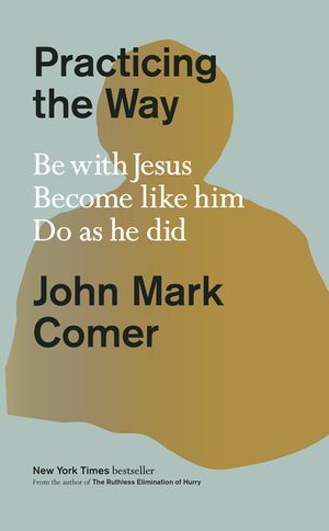 Practicing the Way: Be with Jesus. Become Like Him. Do as He Did. image number 0