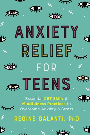 Anxiety Relief for Teens: Essential CBT Skills and Mindfulness Practices to Overcome Anxiety and Stress image number 0