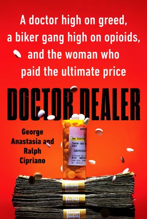 Doctor Dealer: A Doctor High on Greed, a Biker Gang High on Opioids, and the Woman Who Paid the Ultimate Price image number 0