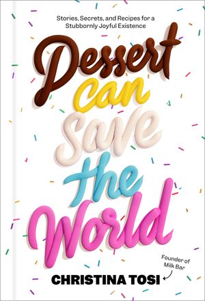 Dessert Can Save the World: Stories, Secrets, and Recipes for a Stubbornly Joyful Existence image number 0