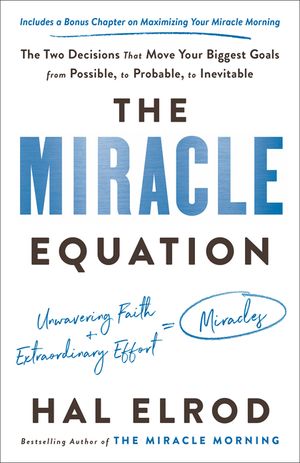 The Miracle Equation: The Two Decisions That Move Your Biggest Goals from Possible, to Probable, to Inevitable image number 0
