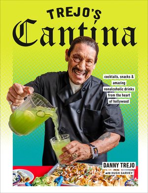 Trejo's Cantina: Snacks, Cocktails, and Amazing Non-Alcoholic Drinks from the Heart of Hollywood image number 0