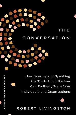 The Conversation: How Seeking and Speaking the Truth about Racism Can Radically Transform Individuals and Organizations image number 0