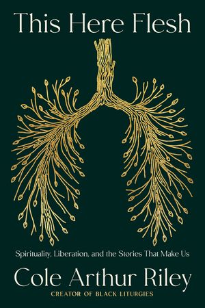 This Here Flesh: Spirituality, Liberation, and the Stories That Make Us image number 0