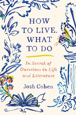 How to Live. What to Do: In Search of Ourselves in Life and Literature image number 0