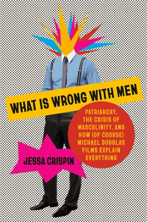 What Is Wrong with Men: Patriarchy, the Crisis of Masculinity, and How (of Course) Michael Douglas Films Explain Everything image number 0