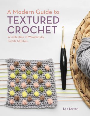 A Modern Guide to Textured Crochet: A Collection of Wonderfully Tactile Stitches image number 0